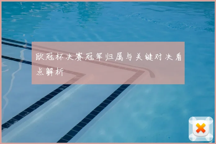 欧冠杯决赛冠军归属与关键对决看点解析