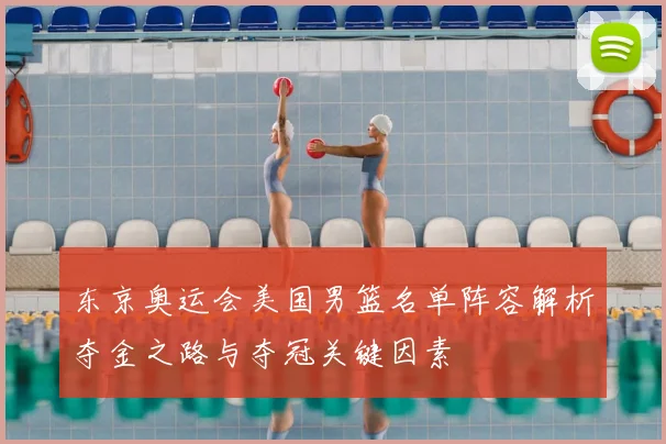 东京奥运会美国男篮名单阵容解析夺金之路与夺冠关键因素