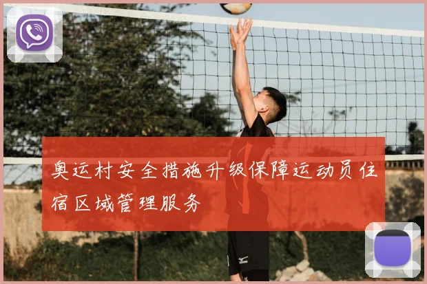 奥运村安全措施升级保障运动员住宿区域管理服务