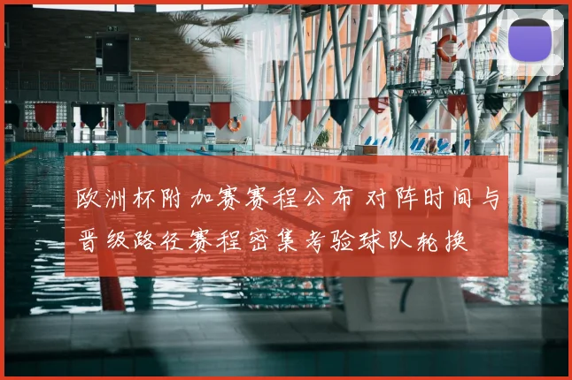欧洲杯附加赛赛程公布 对阵时间与晋级路径赛程密集考验球队轮换