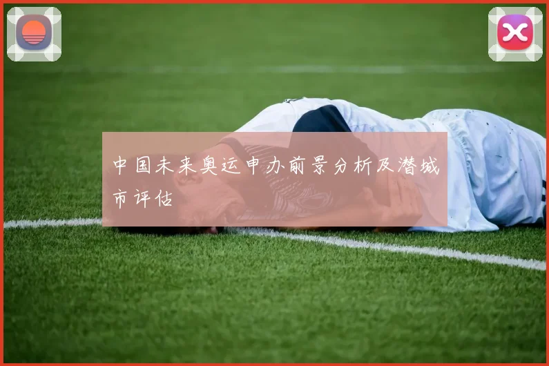 中国未来奥运申办前景分析及潜城市评估