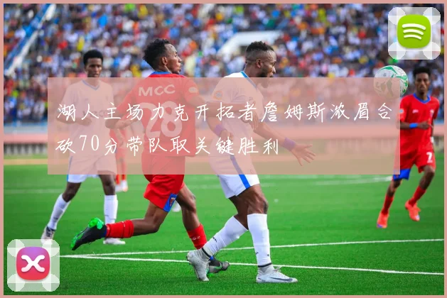 湖人主场力克开拓者詹姆斯浓眉合砍70分带队取关键胜利